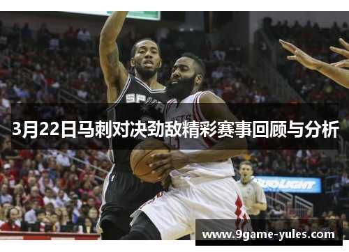3月22日马刺对决劲敌精彩赛事回顾与分析