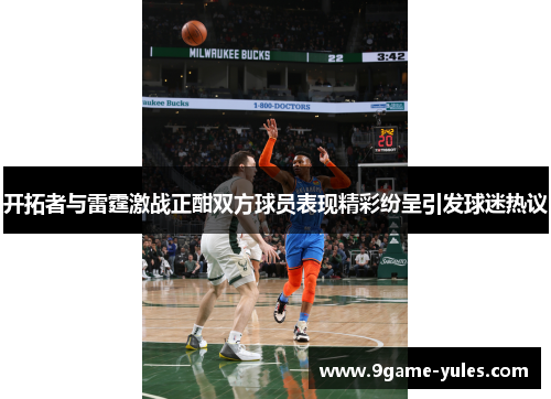 开拓者与雷霆激战正酣双方球员表现精彩纷呈引发球迷热议