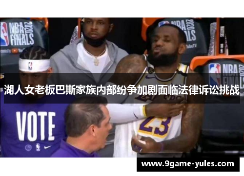 湖人女老板巴斯家族内部纷争加剧面临法律诉讼挑战